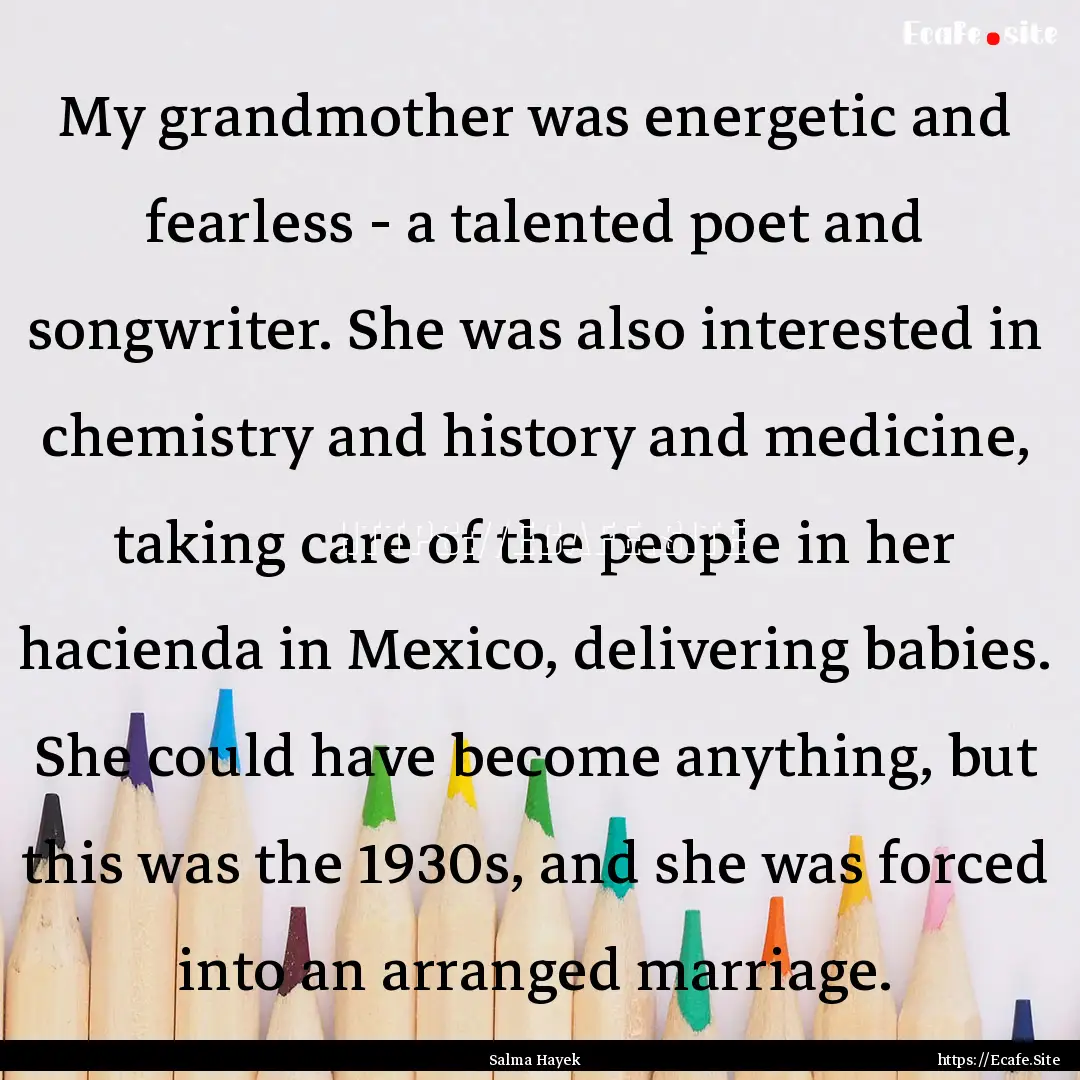 My grandmother was energetic and fearless.... : Quote by Salma Hayek