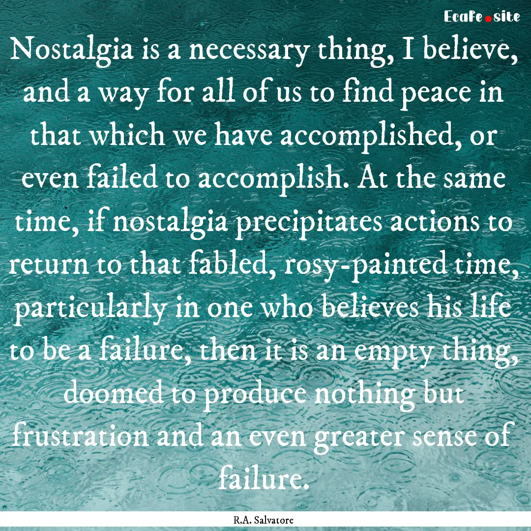 Nostalgia is a necessary thing, I believe,.... : Quote by R.A. Salvatore