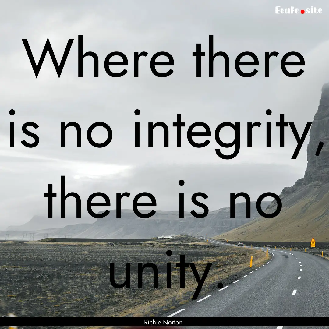 Where there is no integrity, there is no.... : Quote by Richie Norton