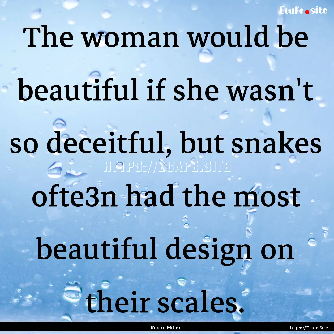 The woman would be beautiful if she wasn't.... : Quote by Kristin Miller