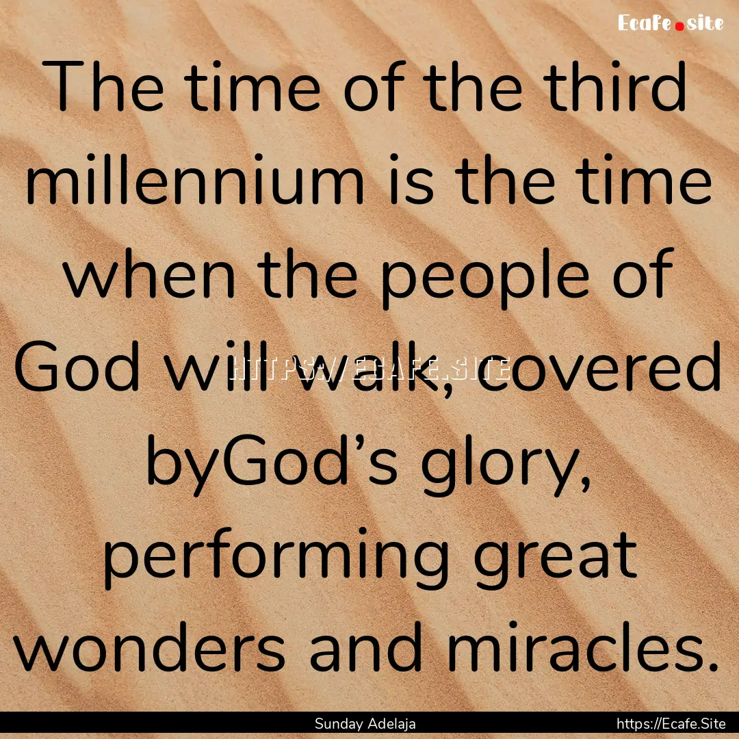 The time of the third millennium is the time.... : Quote by Sunday Adelaja