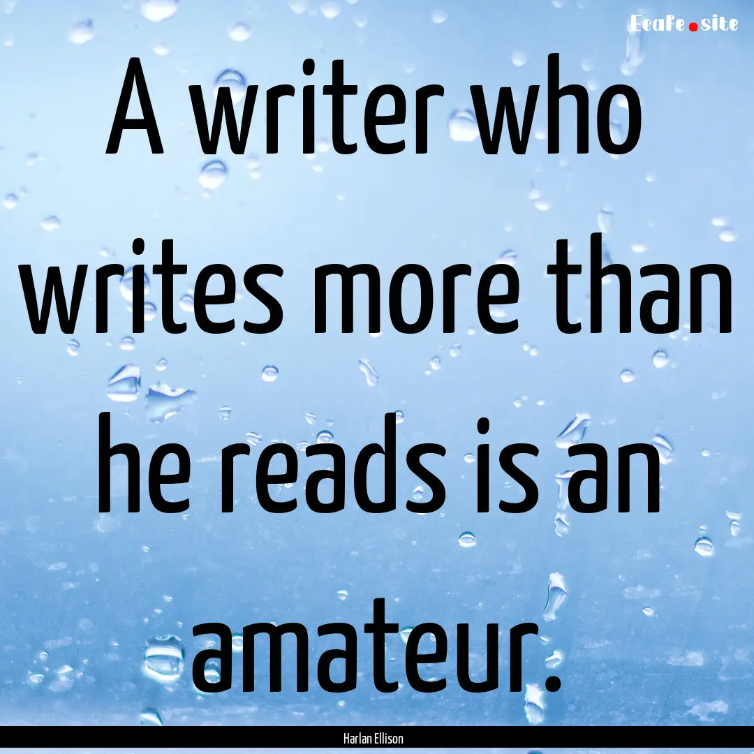 A writer who writes more than he reads is.... : Quote by Harlan Ellison