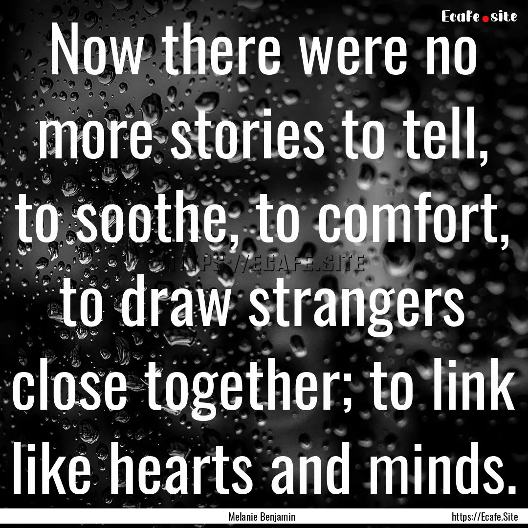 Now there were no more stories to tell, to.... : Quote by Melanie Benjamin