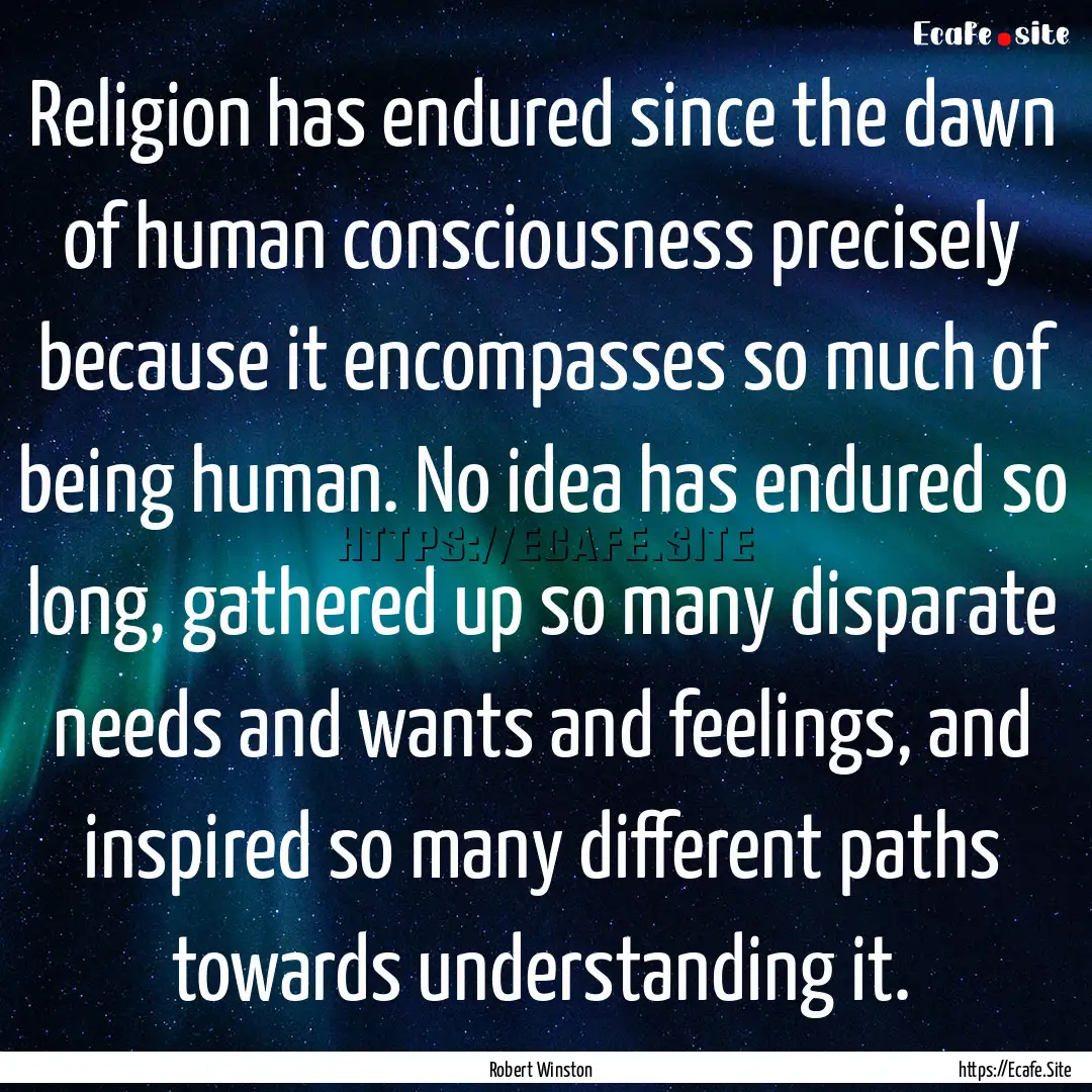 Religion has endured since the dawn of human.... : Quote by Robert Winston