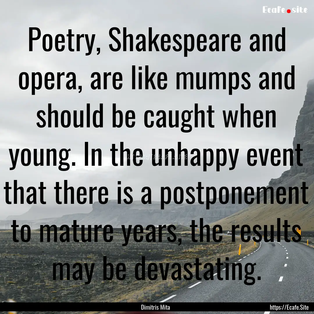 Poetry, Shakespeare and opera, are like mumps.... : Quote by Dimitris Mita