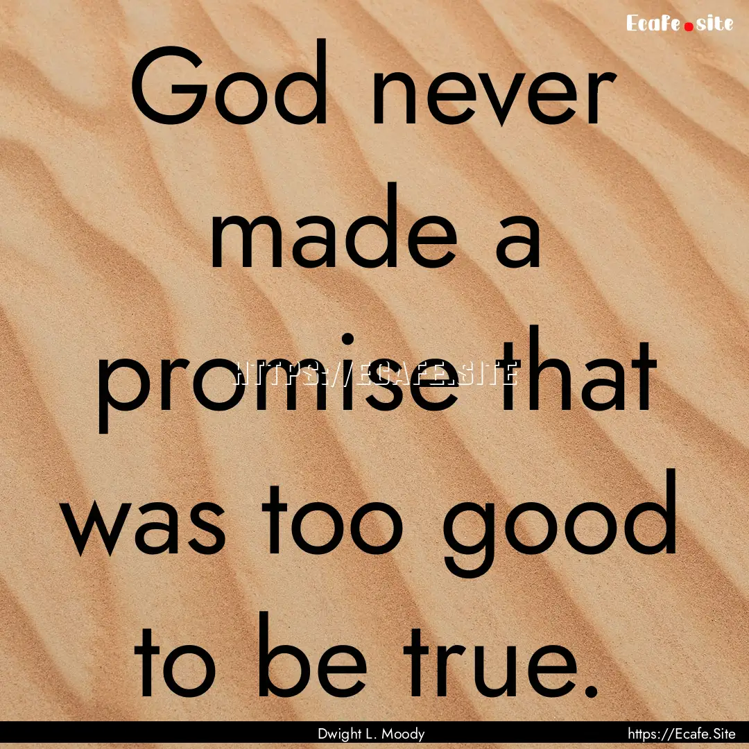 God never made a promise that was too good.... : Quote by Dwight L. Moody