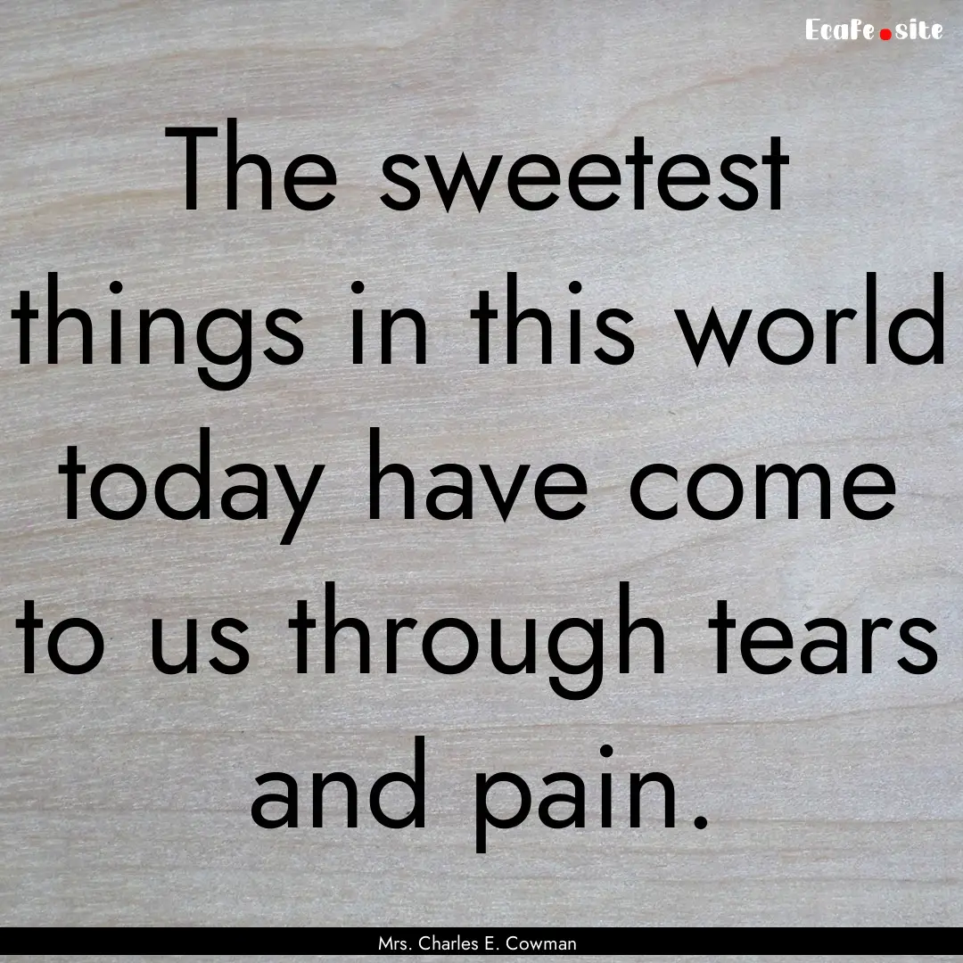 The sweetest things in this world today have.... : Quote by Mrs. Charles E. Cowman