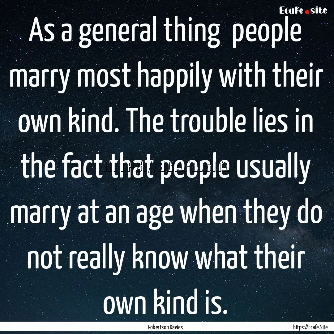 As a general thing people marry most happily.... : Quote by Robertson Davies