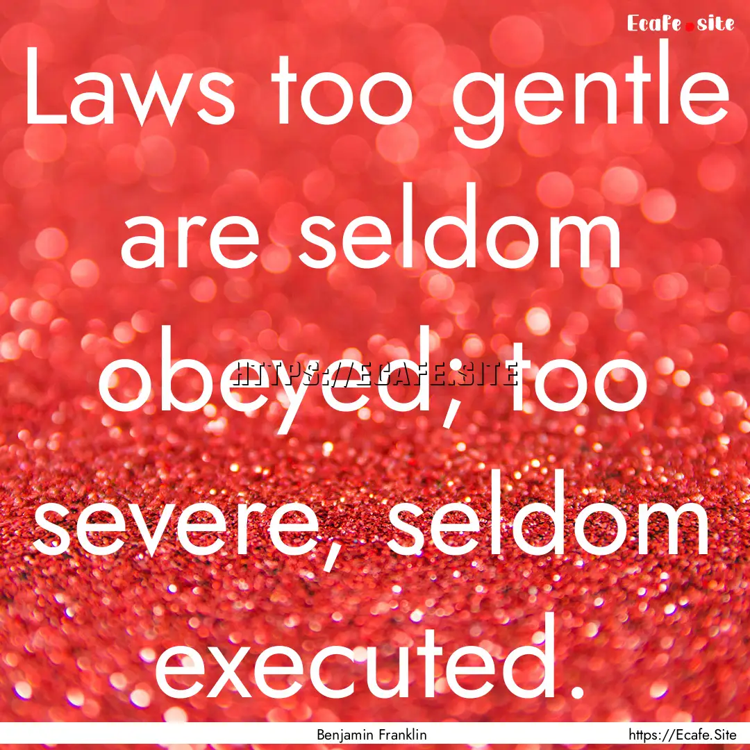 Laws too gentle are seldom obeyed; too severe,.... : Quote by Benjamin Franklin