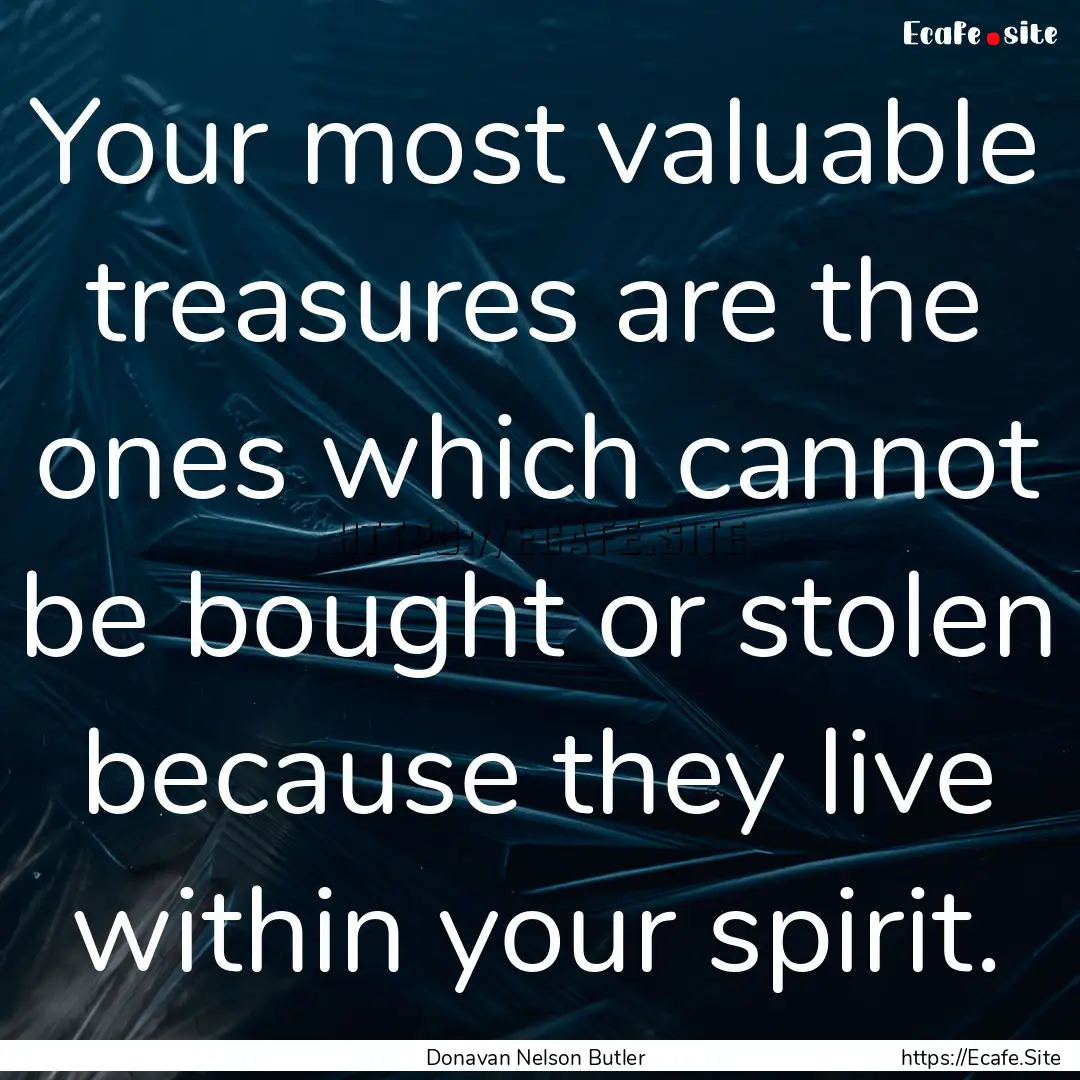 Your most valuable treasures are the ones.... : Quote by Donavan Nelson Butler