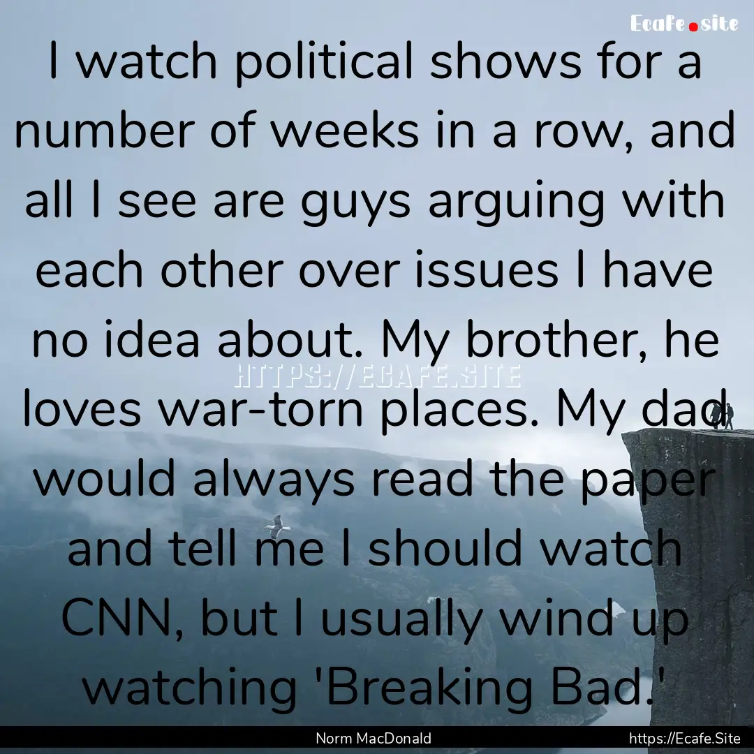 I watch political shows for a number of weeks.... : Quote by Norm MacDonald