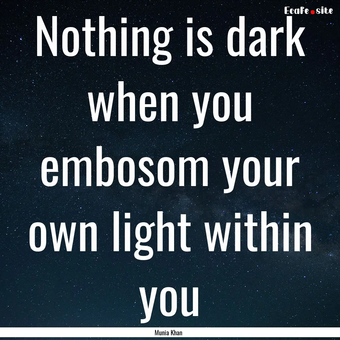 Nothing is dark when you embosom your own.... : Quote by Munia Khan