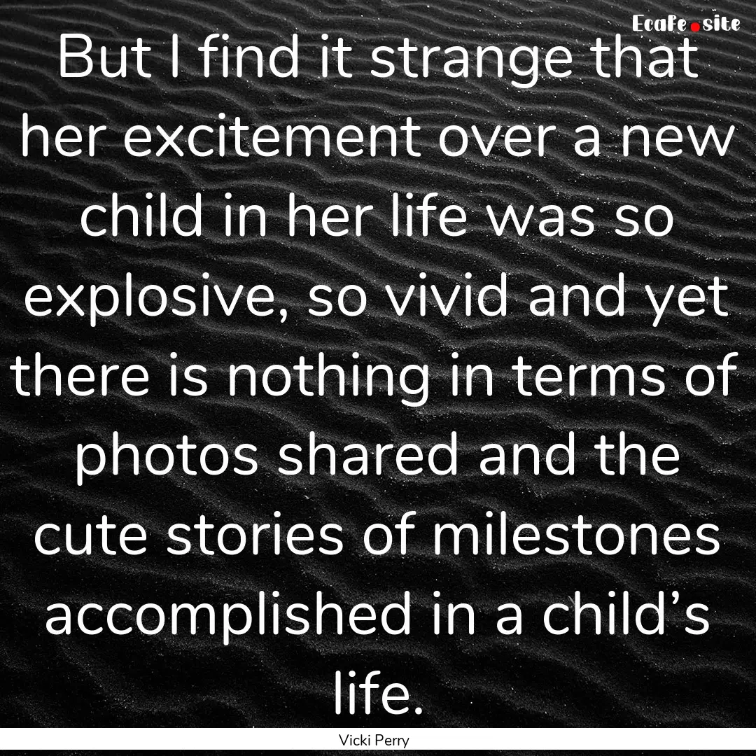 But I find it strange that her excitement.... : Quote by Vicki Perry