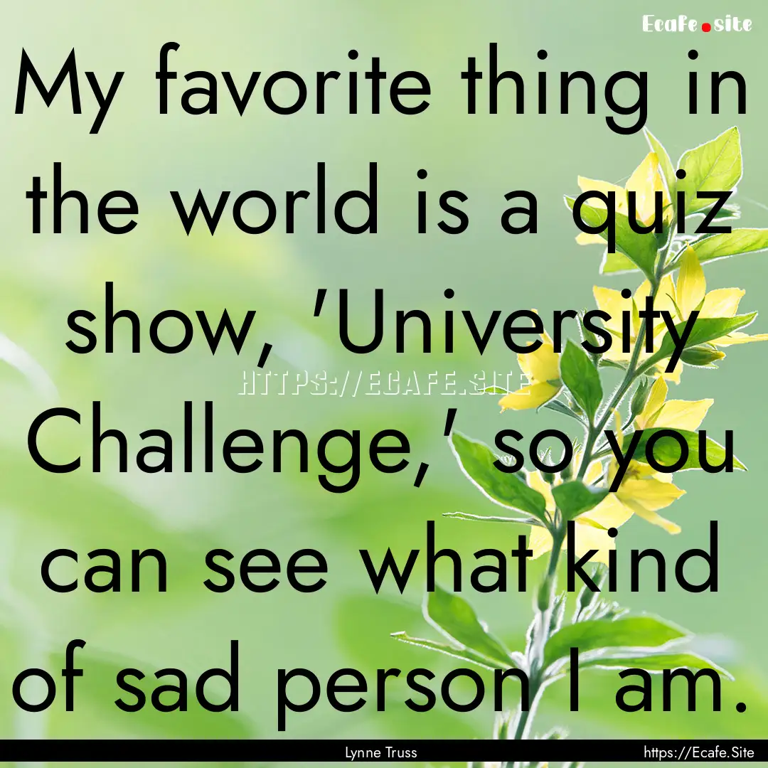 My favorite thing in the world is a quiz.... : Quote by Lynne Truss