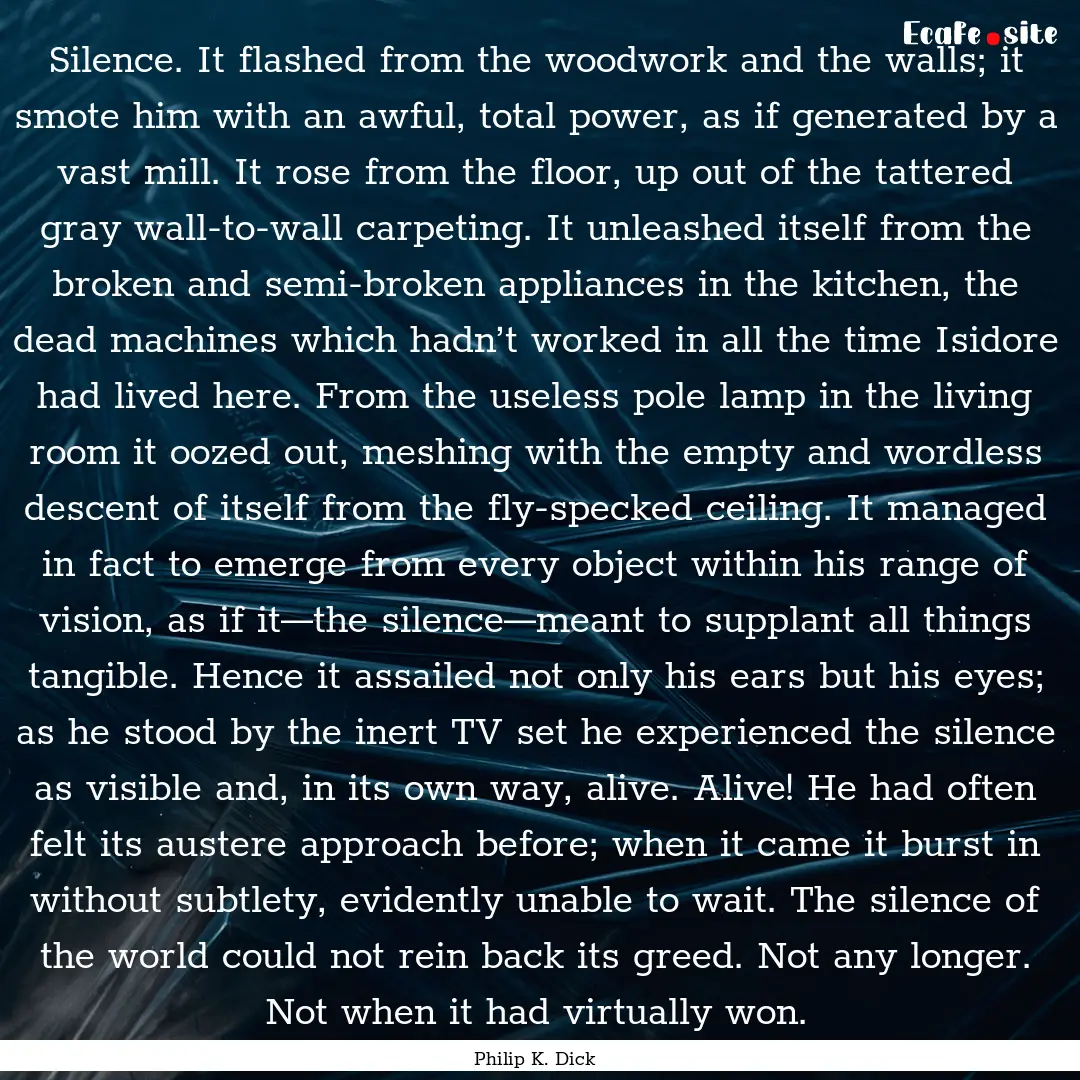 Silence. It flashed from the woodwork and.... : Quote by Philip K. Dick