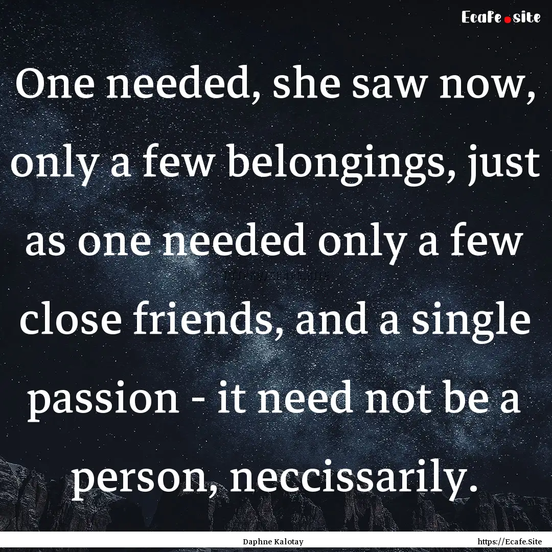 One needed, she saw now, only a few belongings,.... : Quote by Daphne Kalotay