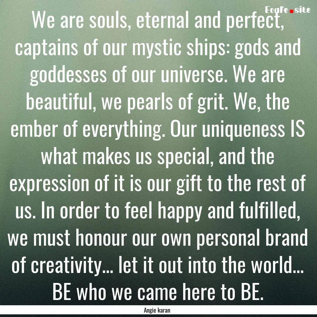 We are souls, eternal and perfect, captains.... : Quote by Angie karan