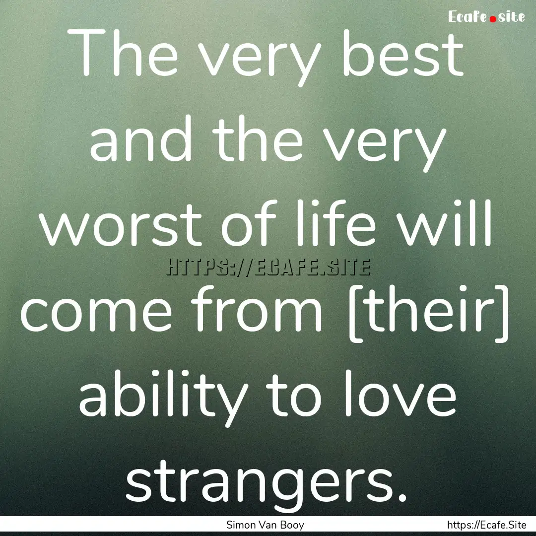 The very best and the very worst of life.... : Quote by Simon Van Booy