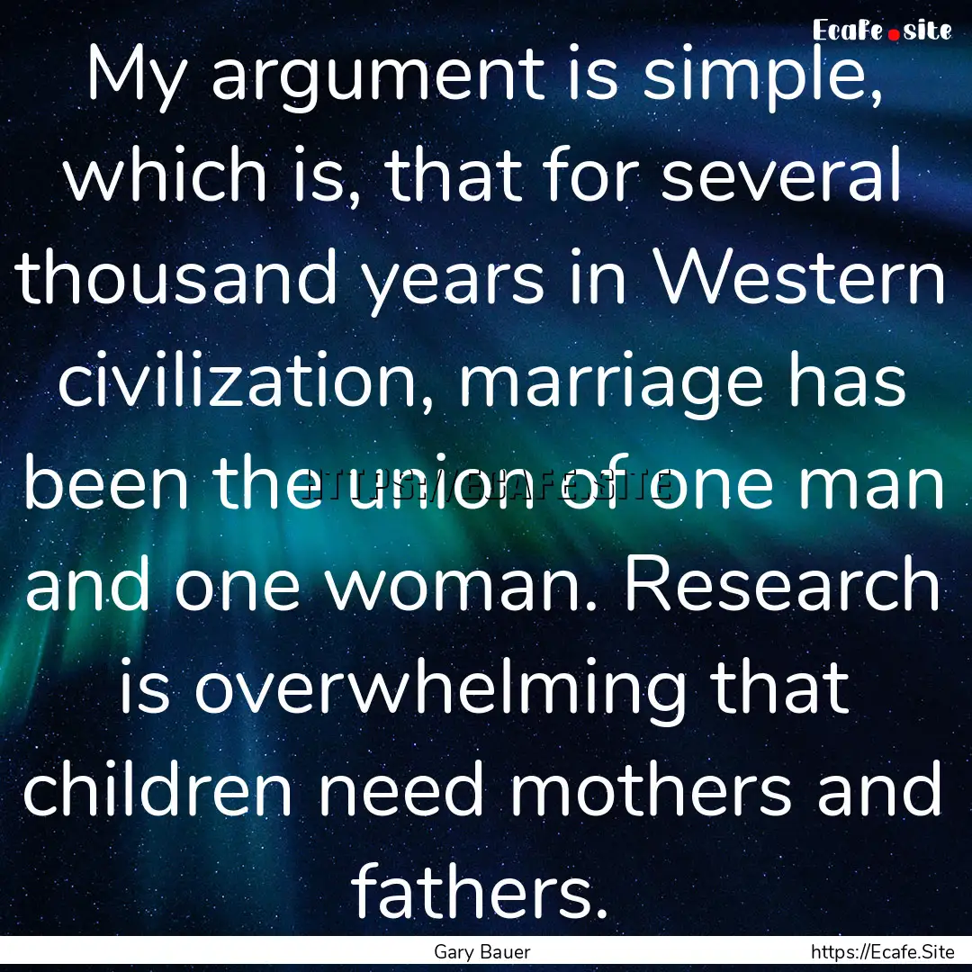 My argument is simple, which is, that for.... : Quote by Gary Bauer