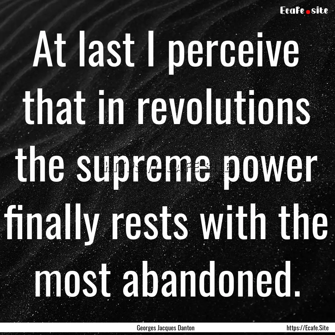 At last I perceive that in revolutions the.... : Quote by Georges Jacques Danton