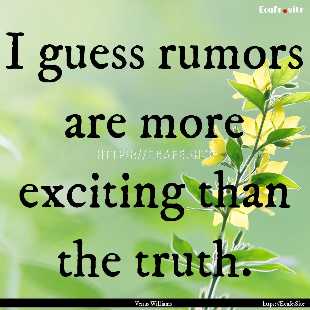 I guess rumors are more exciting than the.... : Quote by Venus Williams