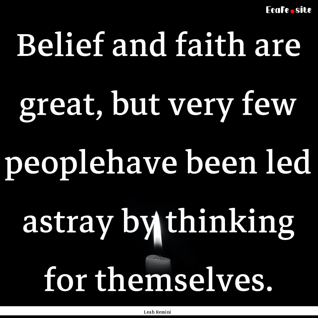 Belief and faith are great, but very few.... : Quote by Leah Remini