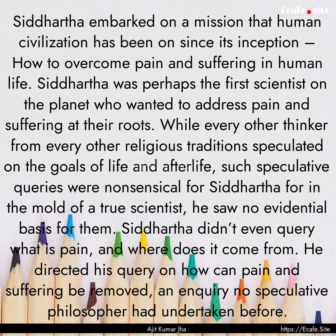 Siddhartha embarked on a mission that human.... : Quote by Ajit Kumar Jha