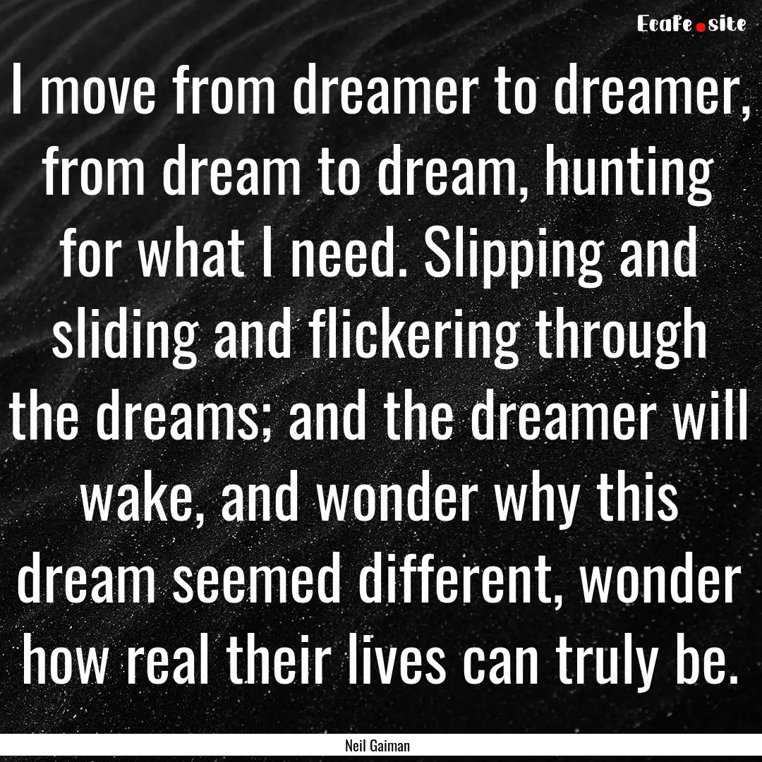 I move from dreamer to dreamer, from dream.... : Quote by Neil Gaiman