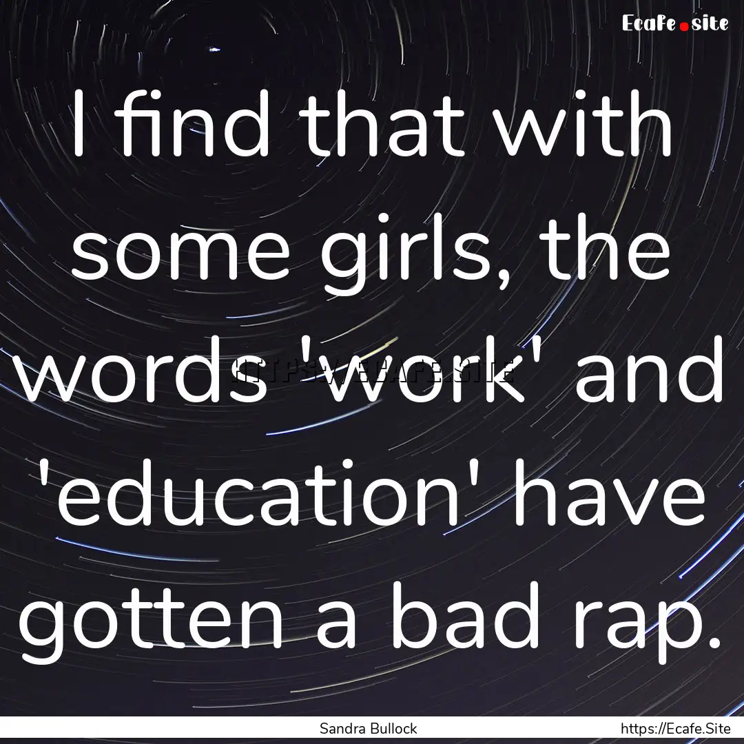 I find that with some girls, the words 'work'.... : Quote by Sandra Bullock