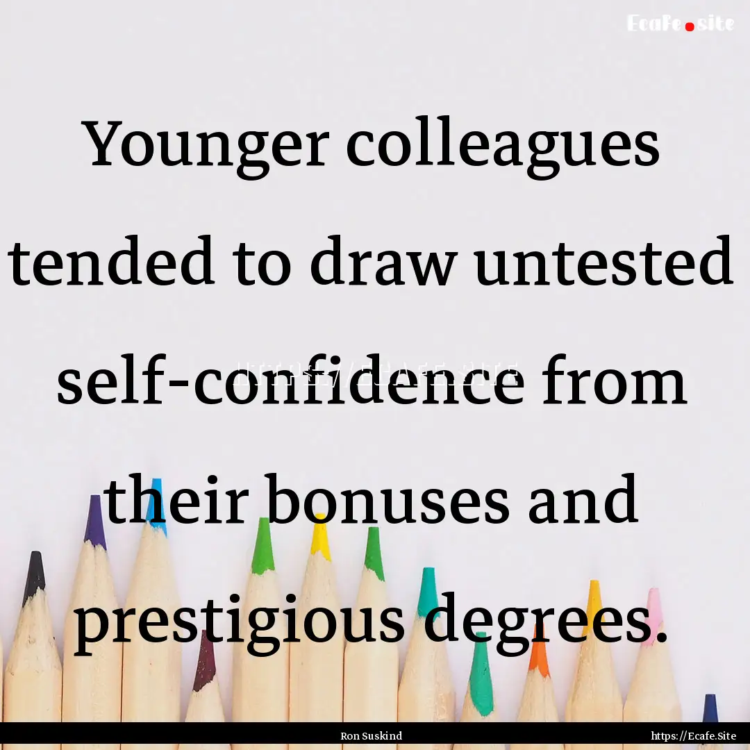 Younger colleagues tended to draw untested.... : Quote by Ron Suskind