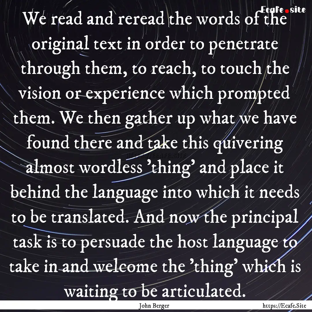 We read and reread the words of the original.... : Quote by John Berger