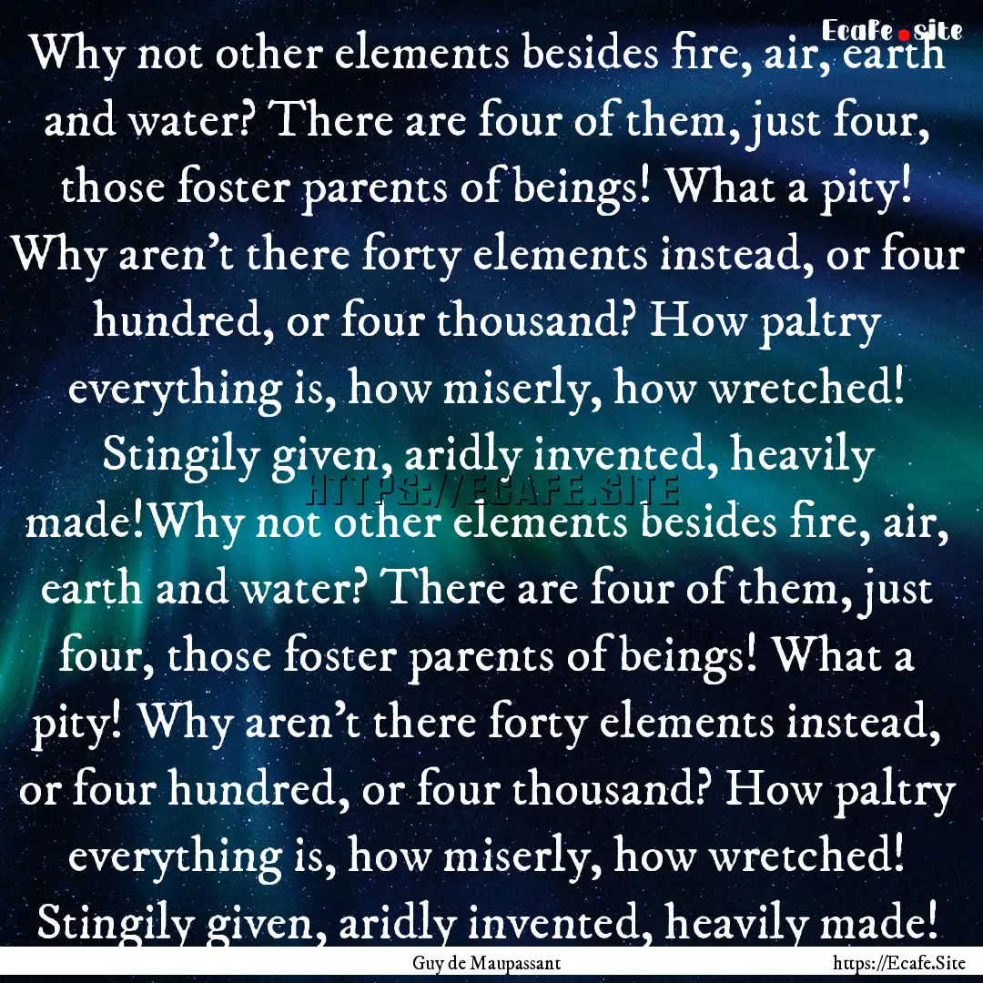 Why not other elements besides fire, air,.... : Quote by Guy de Maupassant