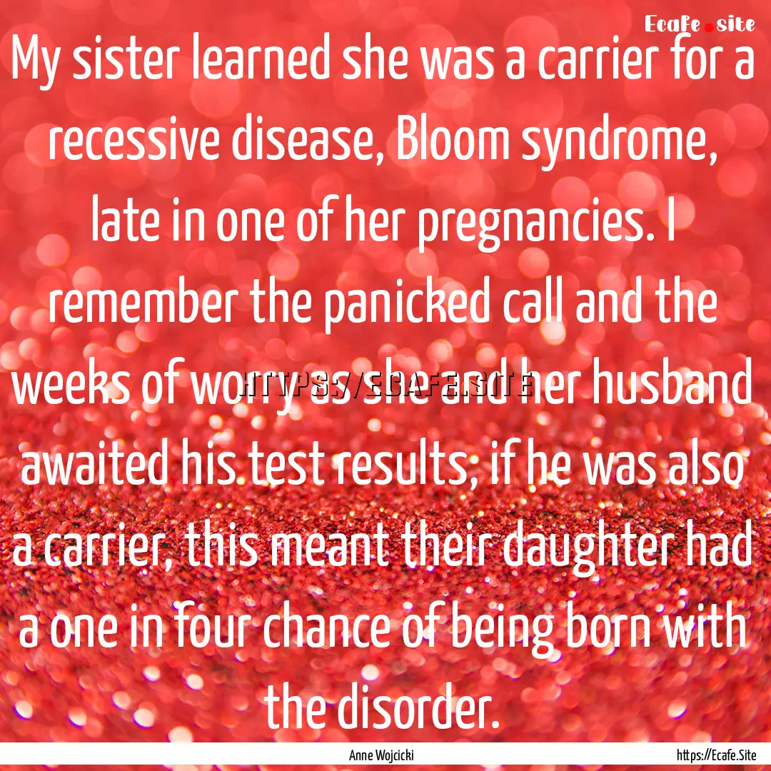 My sister learned she was a carrier for a.... : Quote by Anne Wojcicki