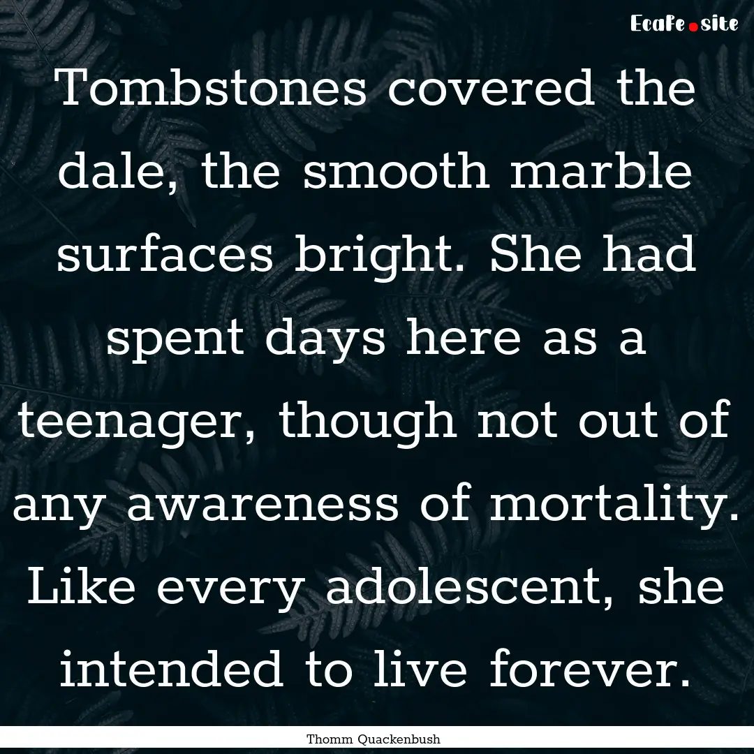 Tombstones covered the dale, the smooth marble.... : Quote by Thomm Quackenbush