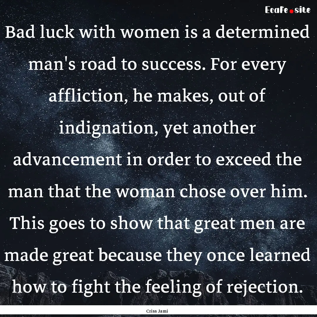 Bad luck with women is a determined man's.... : Quote by Criss Jami