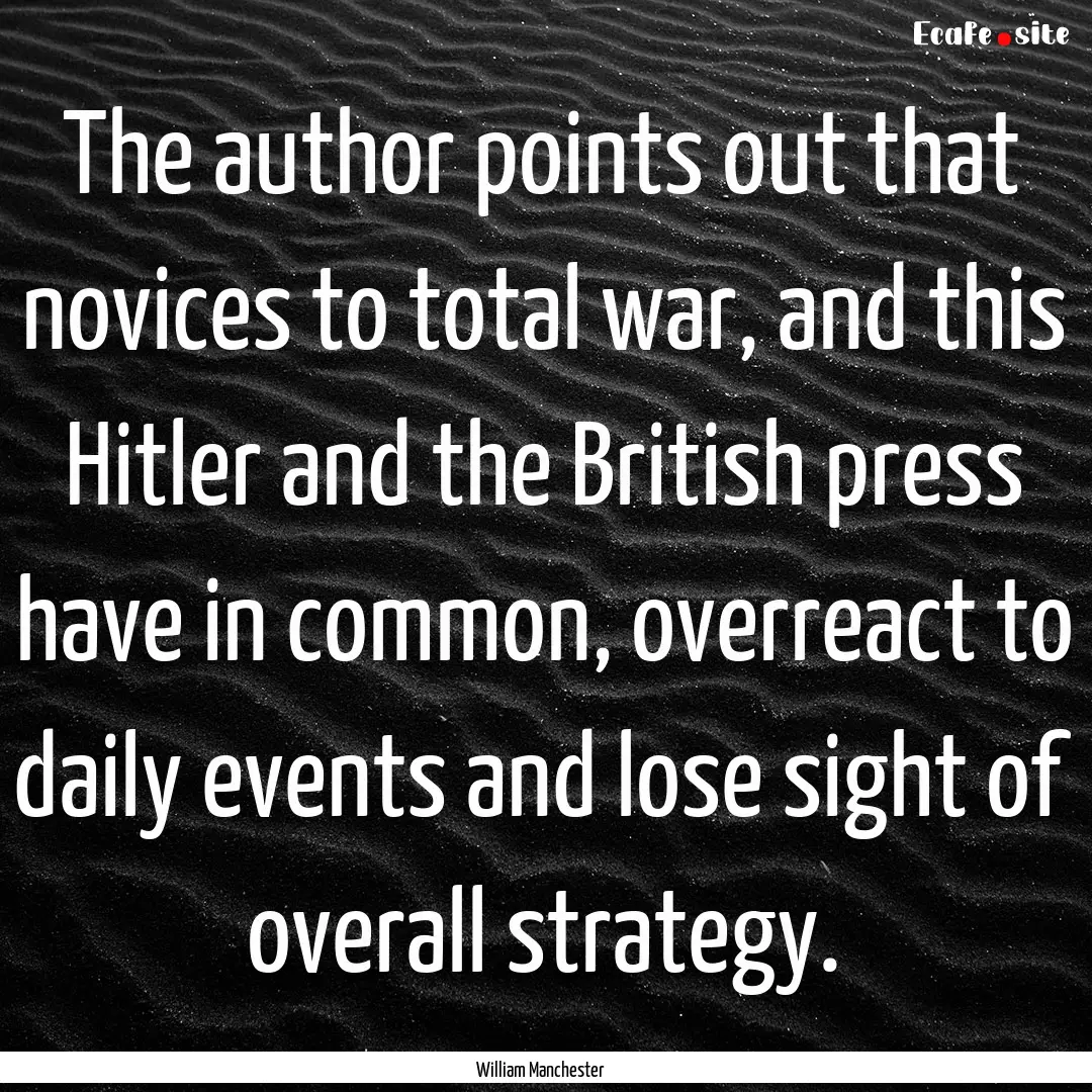 The author points out that novices to total.... : Quote by William Manchester