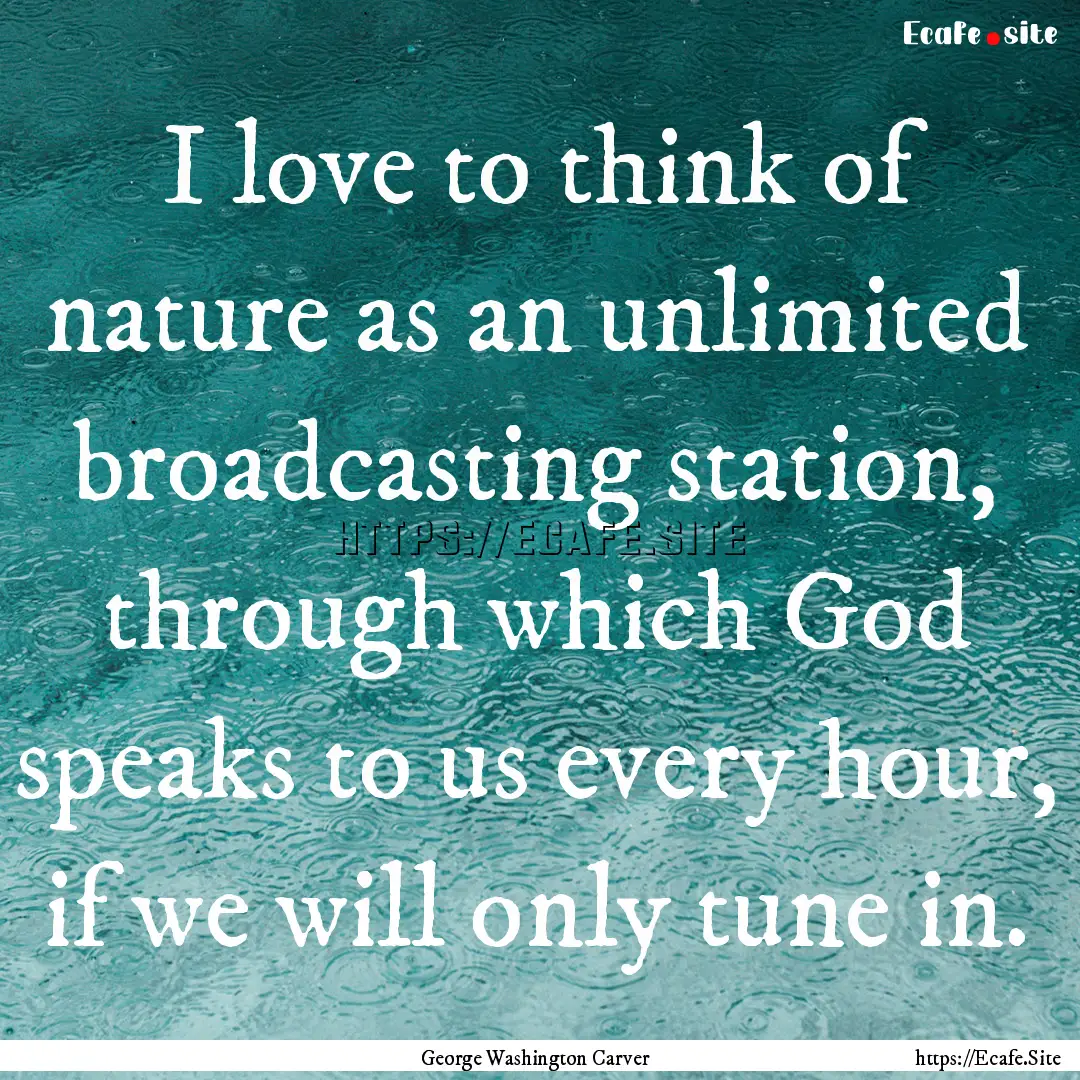 I love to think of nature as an unlimited.... : Quote by George Washington Carver