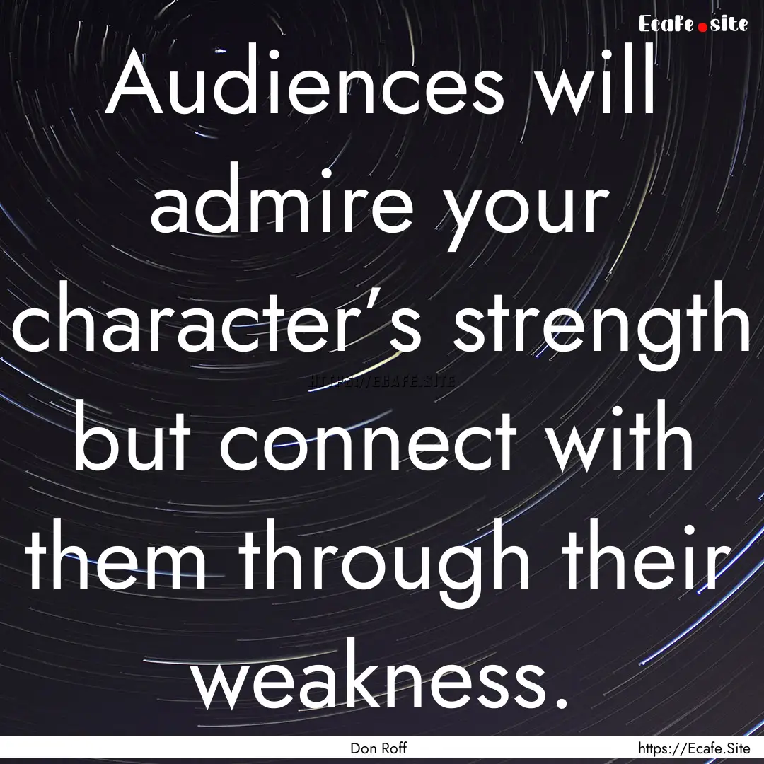 Audiences will admire your character’s.... : Quote by Don Roff