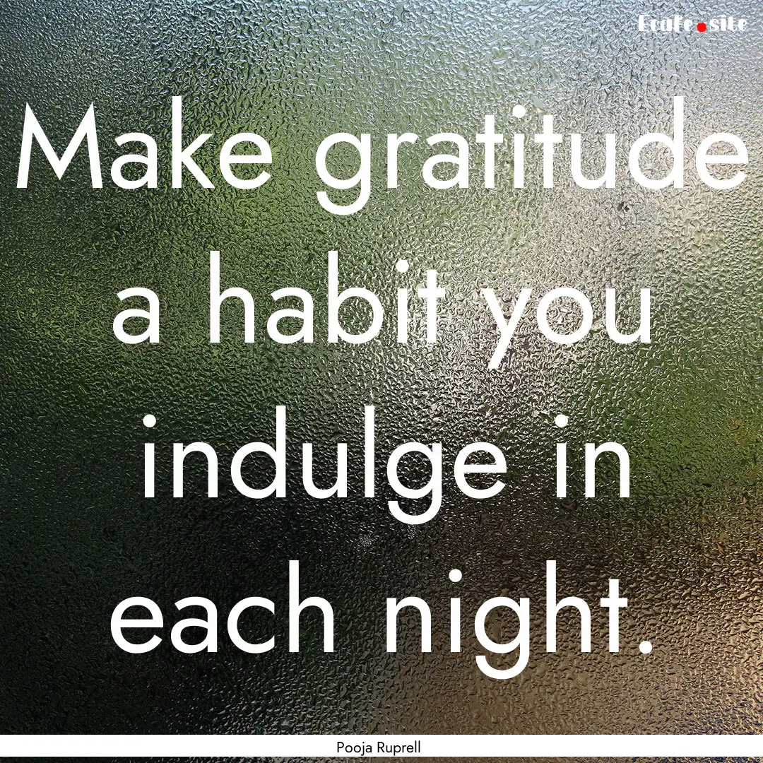 Make gratitude a habit you indulge in each.... : Quote by Pooja Ruprell