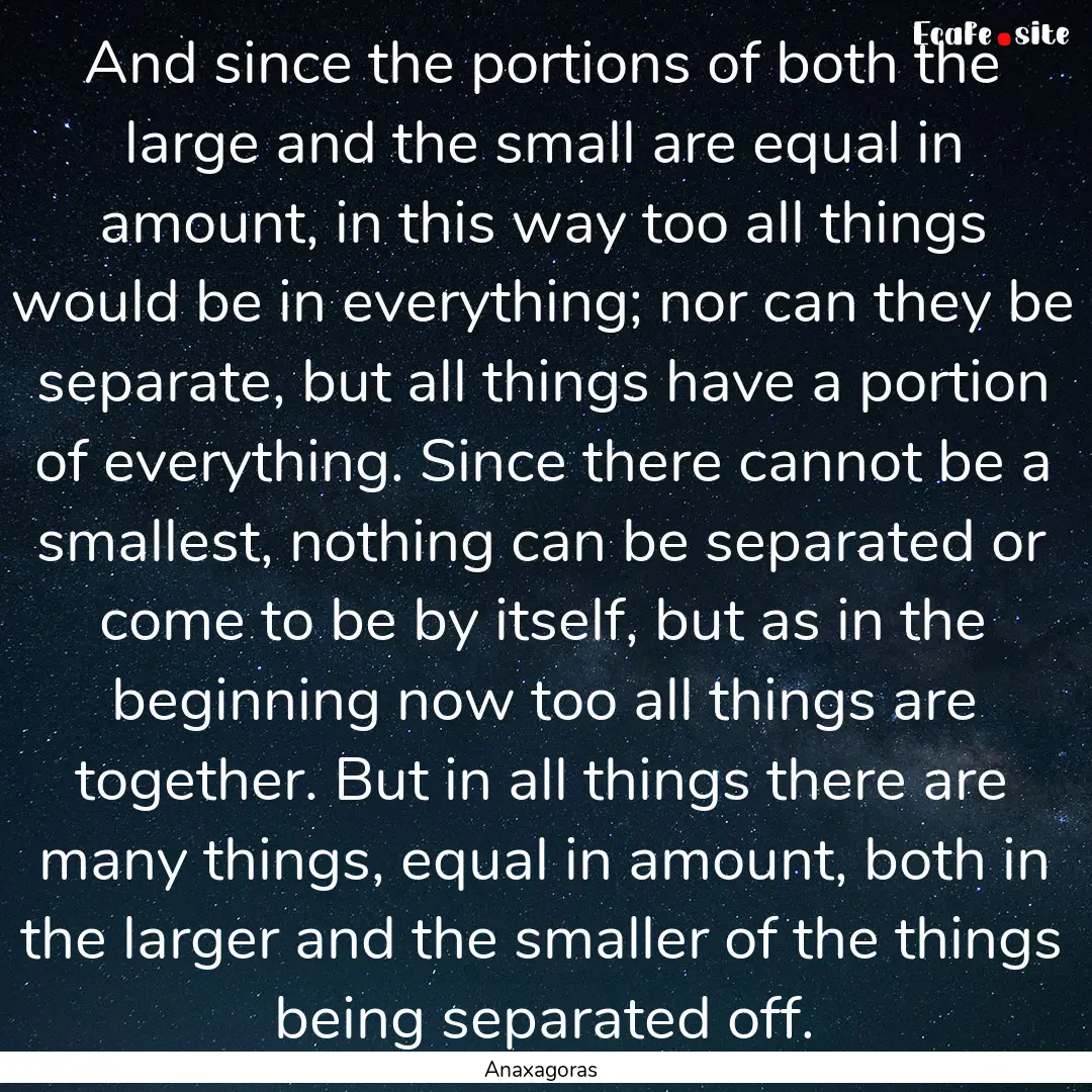 And since the portions of both the large.... : Quote by Anaxagoras