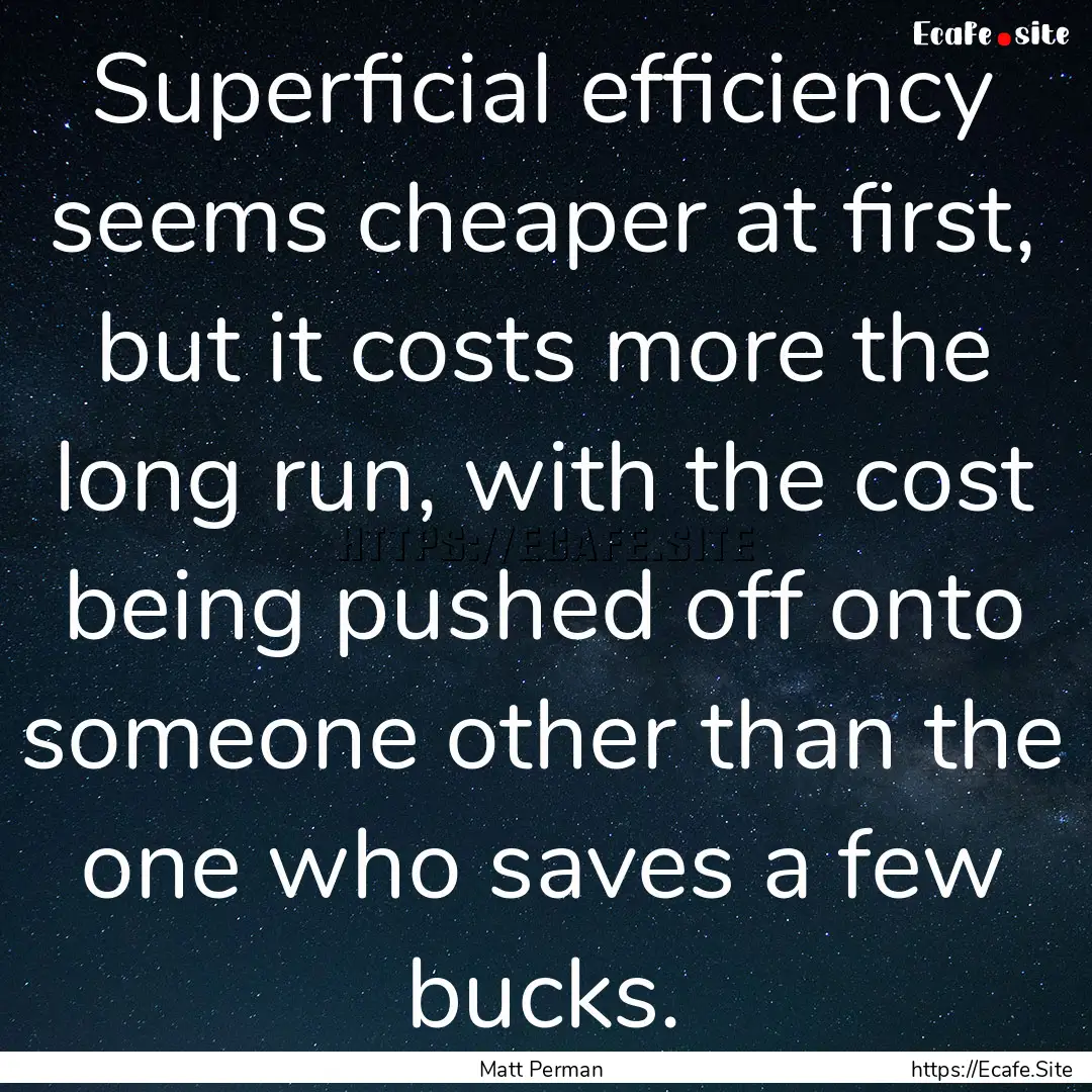 Superficial efficiency seems cheaper at first,.... : Quote by Matt Perman