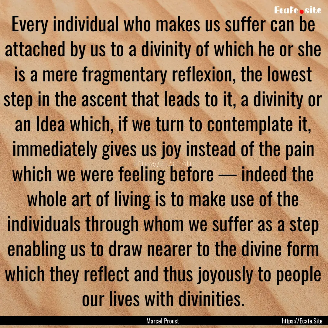 Every individual who makes us suffer can.... : Quote by Marcel Proust