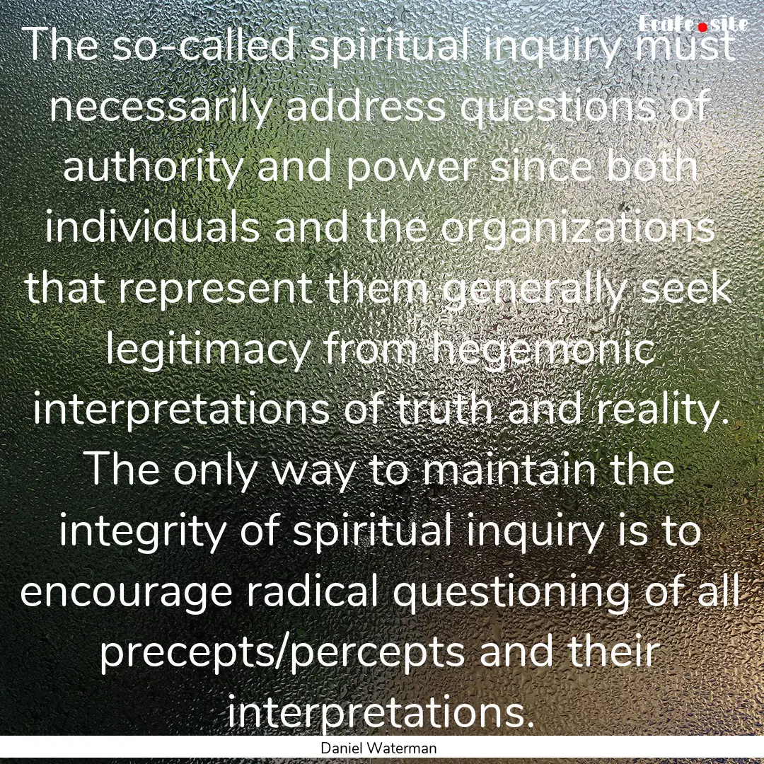 The so-called spiritual inquiry must necessarily.... : Quote by Daniel Waterman