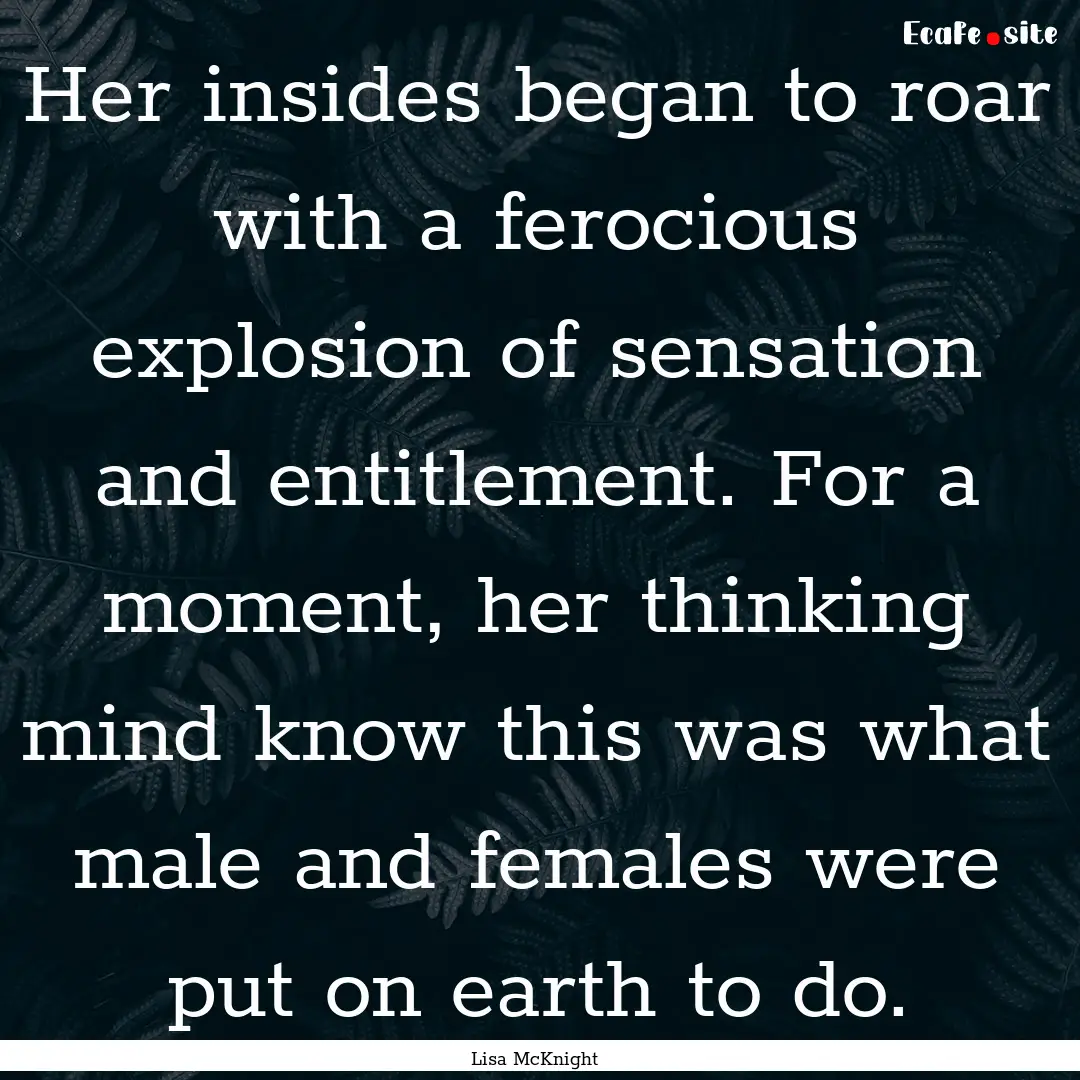 Her insides began to roar with a ferocious.... : Quote by Lisa McKnight