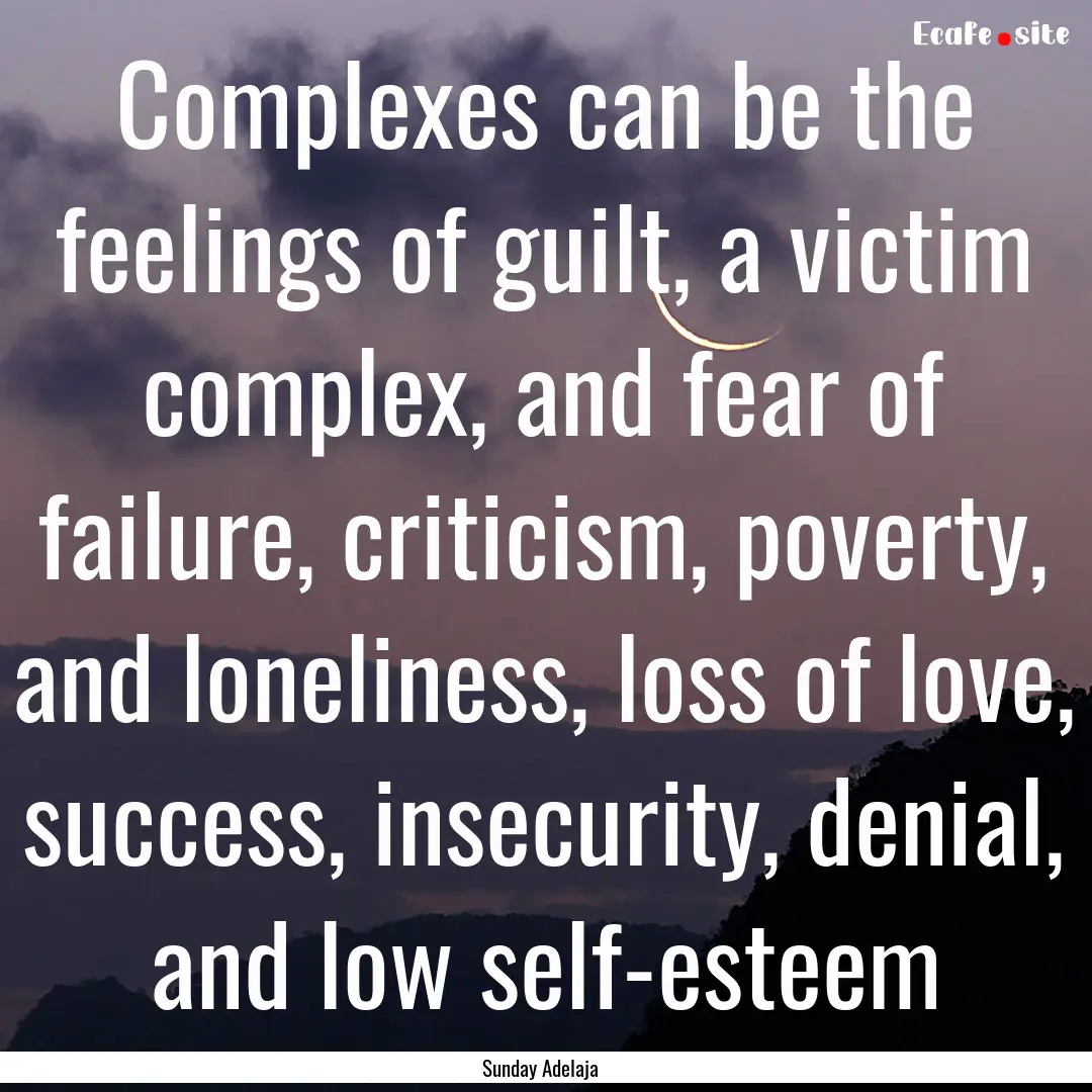 Complexes can be the feelings of guilt, a.... : Quote by Sunday Adelaja