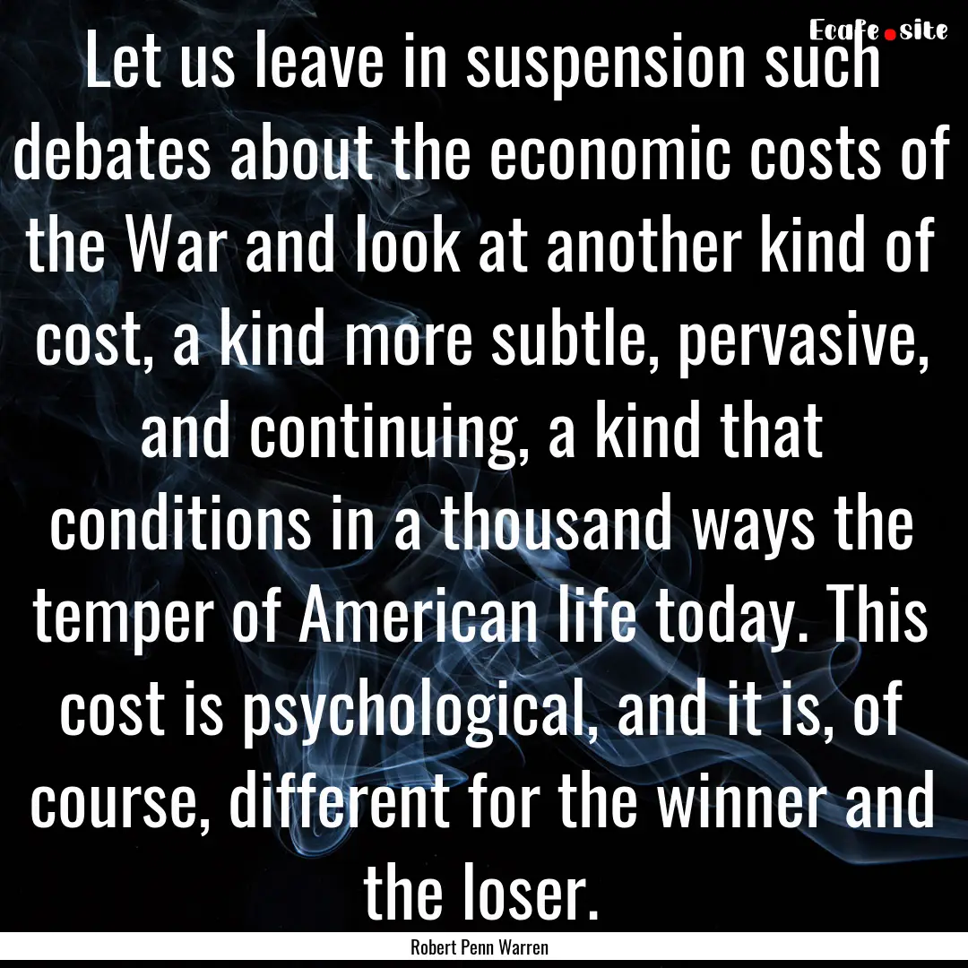 Let us leave in suspension such debates about.... : Quote by Robert Penn Warren