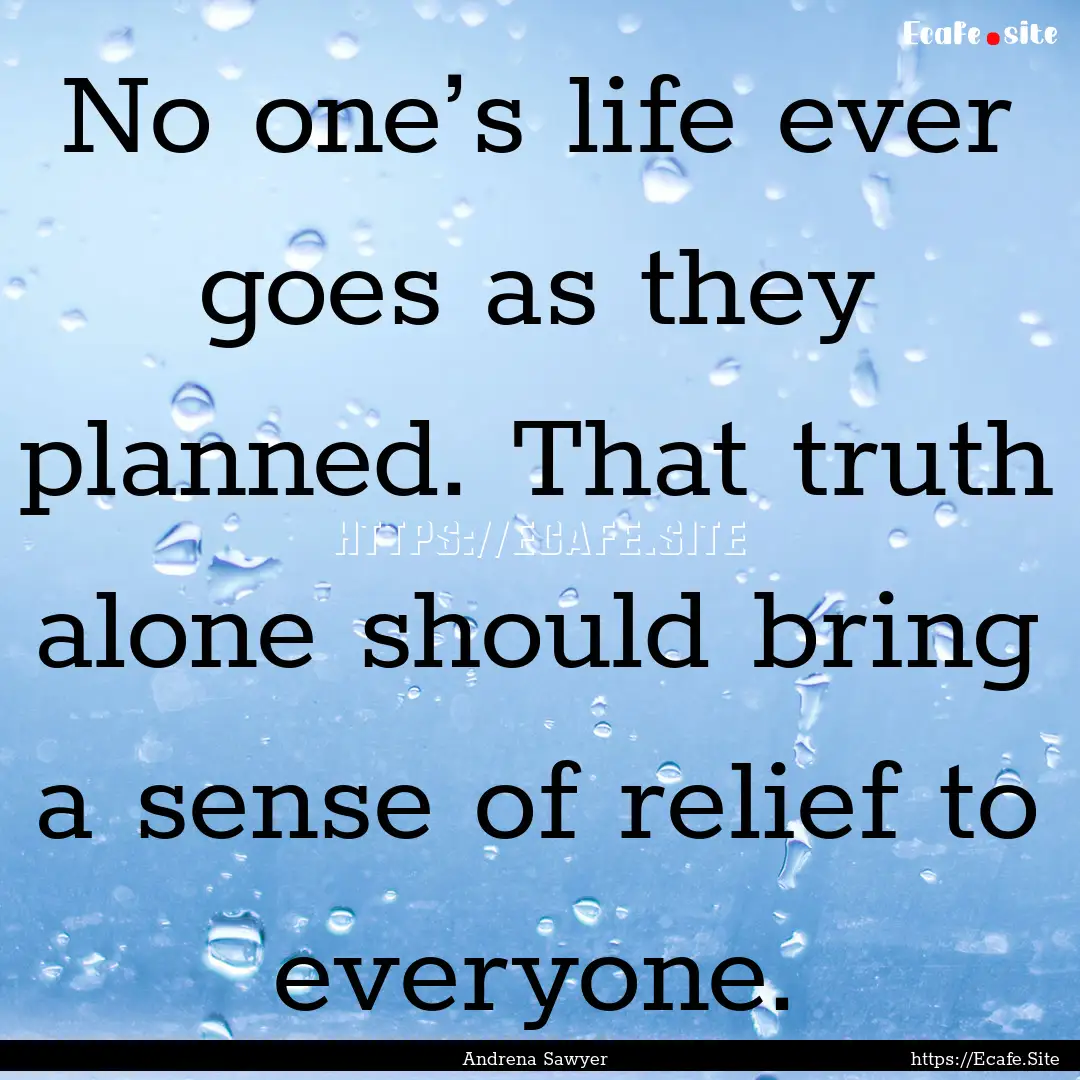 No one’s life ever goes as they planned..... : Quote by Andrena Sawyer