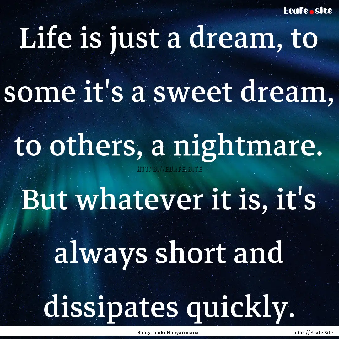 Life is just a dream, to some it's a sweet.... : Quote by Bangambiki Habyarimana