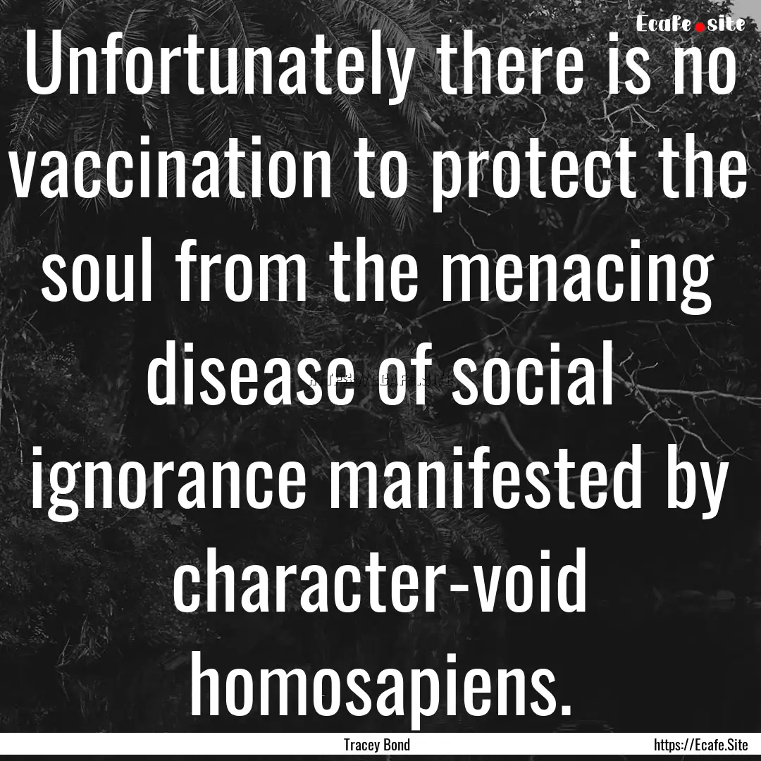 Unfortunately there is no vaccination to.... : Quote by Tracey Bond