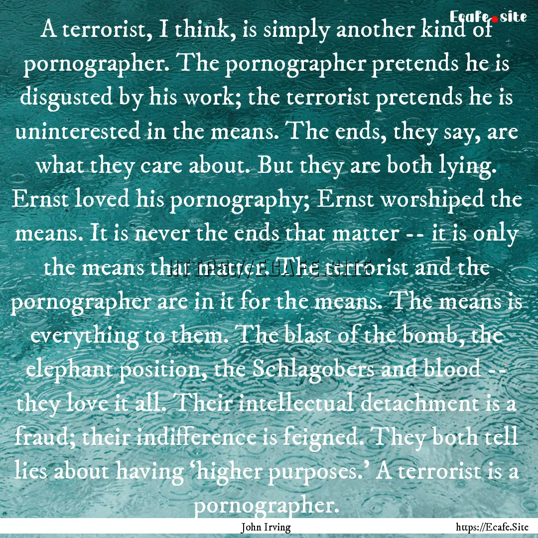 A terrorist, I think, is simply another kind.... : Quote by John Irving